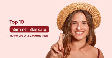 10 Summer Skin Care Tips for the UAE’s Extreme Heat